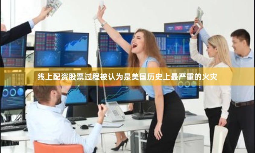 线上配资股票过程被认为是美国历史上最严重的火灾