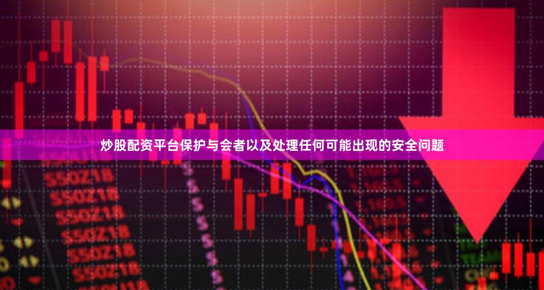 炒股配资平台保护与会者以及处理任何可能出现的安全问题