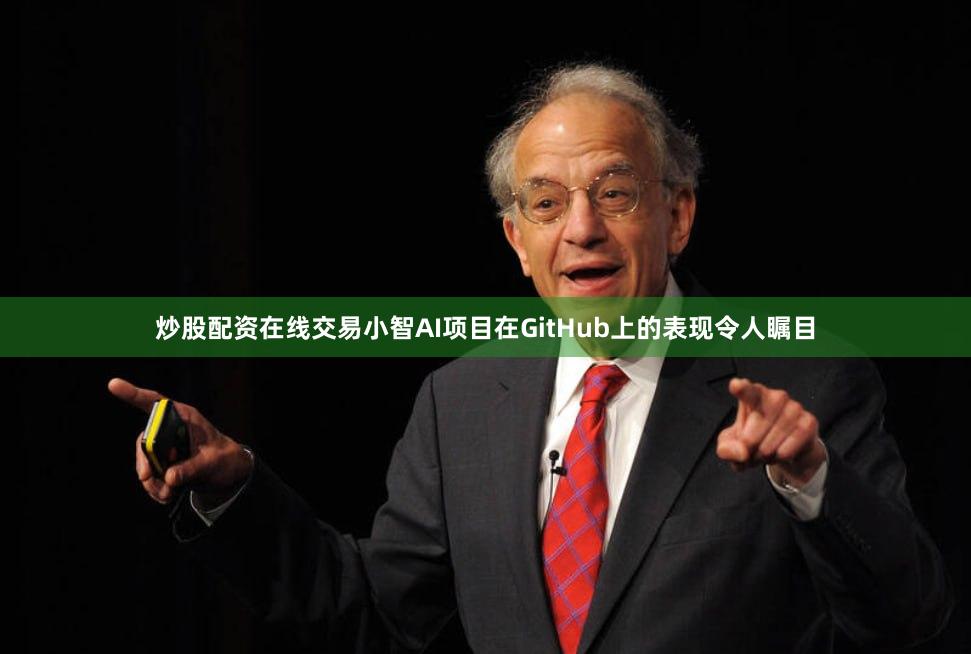 炒股配资在线交易小智AI项目在GitHub上的表现令人瞩目