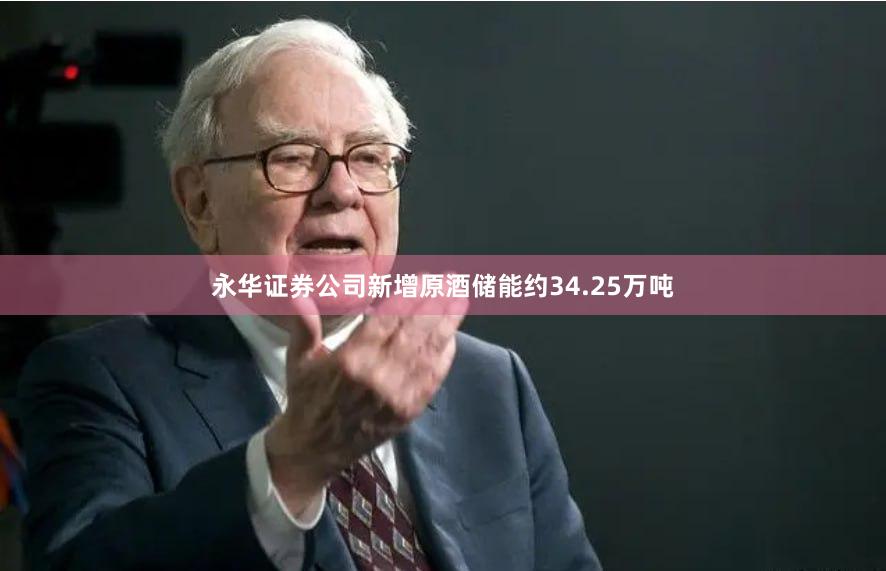 永华证券公司新增原酒储能约34.25万吨