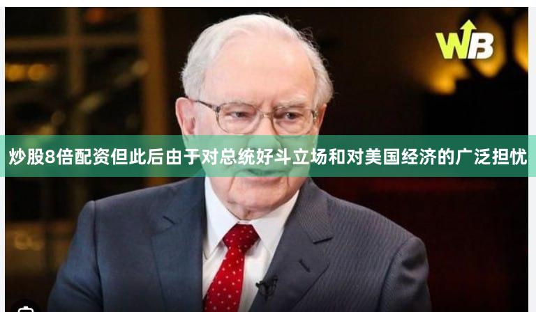炒股8倍配资但此后由于对总统好斗立场和对美国经济的广泛担忧