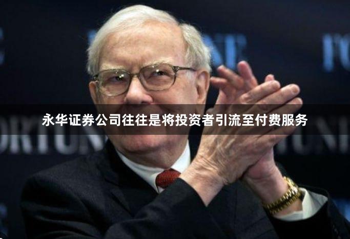 永华证券公司往往是将投资者引流至付费服务