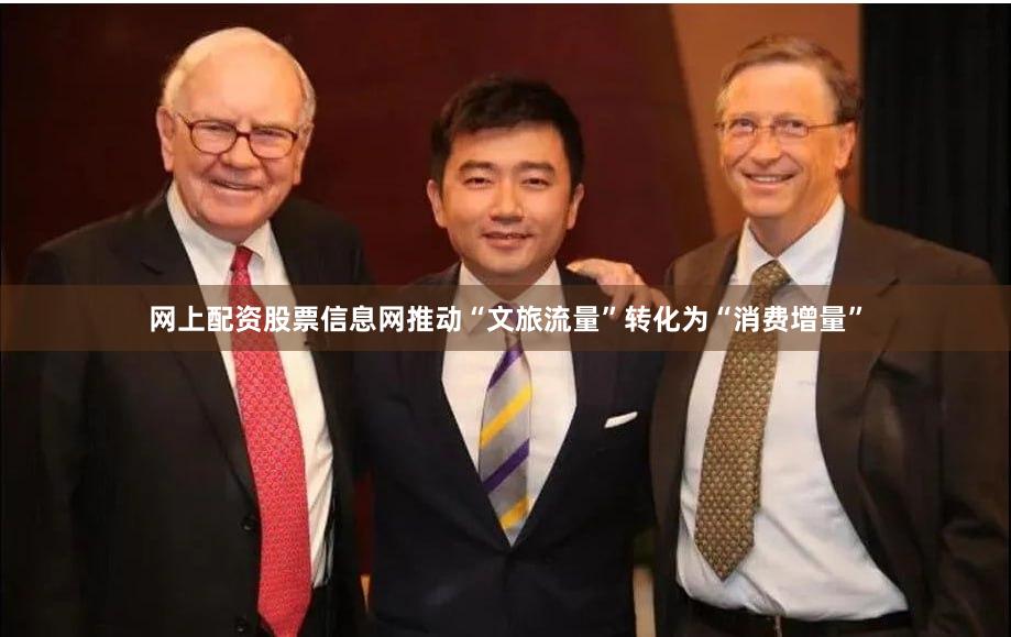 网上配资股票信息网推动“文旅流量”转化为“消费增量”